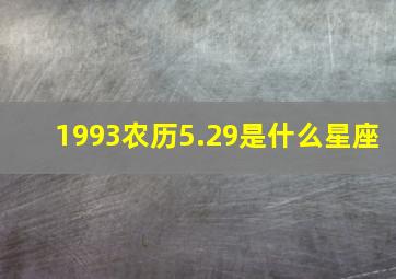 1993农历5.29是什么星座