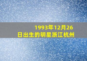 1993年12月26日出生的明星浙江杭州