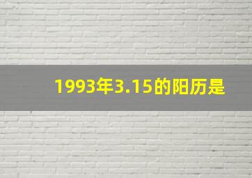 1993年3.15的阳历是