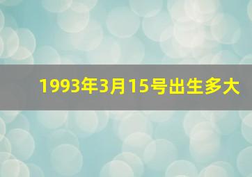 1993年3月15号出生多大