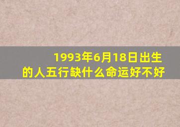 1993年6月18日出生的人五行缺什么命运好不好