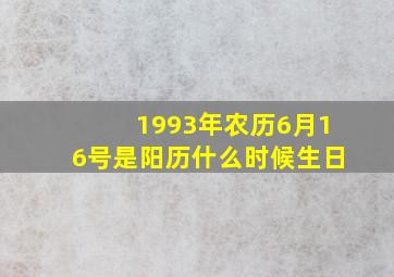 1993年农历6月16号是阳历什么时候生日