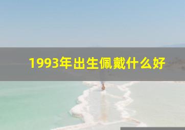 1993年出生佩戴什么好