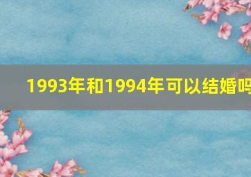 1993年和1994年可以结婚吗