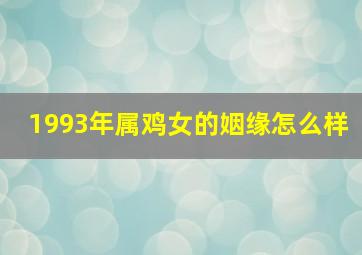 1993年属鸡女的姻缘怎么样