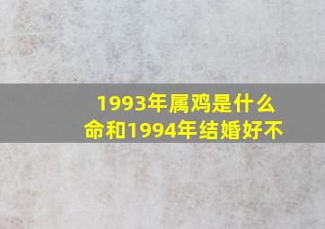 1993年属鸡是什么命和1994年结婚好不