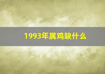 1993年属鸡缺什么