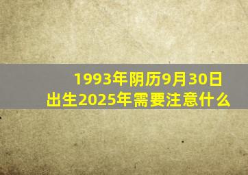 1993年阴历9月30日出生2025年需要注意什么