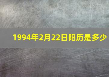 1994年2月22日阳历是多少