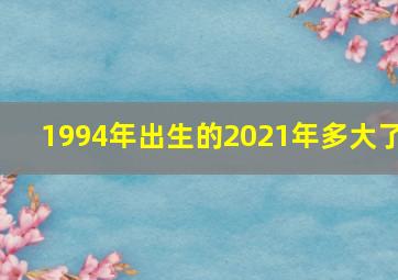 1994年出生的2021年多大了