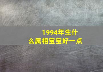 1994年生什么属相宝宝好一点