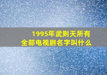 1995年武则天所有全部电视剧名字叫什么