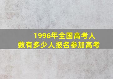 1996年全国高考人数有多少人报名参加高考