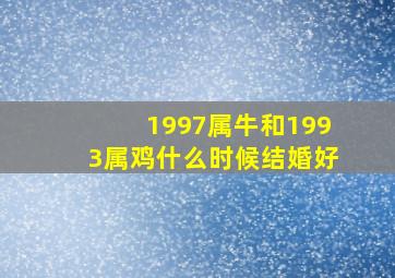 1997属牛和1993属鸡什么时候结婚好