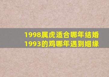 1998属虎适合哪年结婚1993的鸡哪年遇到姻缘