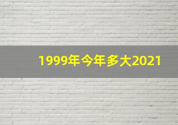 1999年今年多大2021