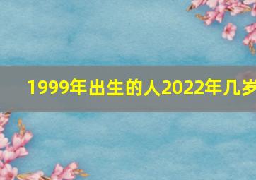 1999年出生的人2022年几岁