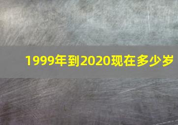 1999年到2020现在多少岁