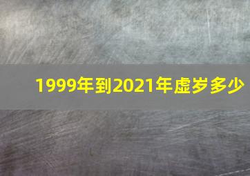 1999年到2021年虚岁多少