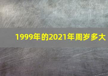 1999年的2021年周岁多大