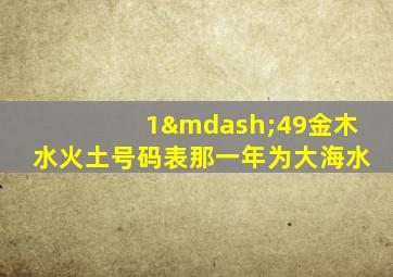 1—49金木水火土号码表那一年为大海水