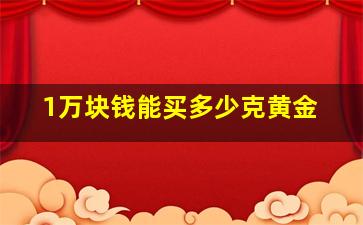 1万块钱能买多少克黄金