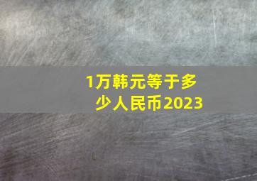 1万韩元等于多少人民币2023