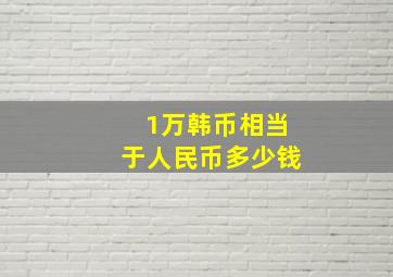 1万韩币相当于人民币多少钱