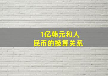 1亿韩元和人民币的换算关系