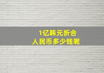 1亿韩元折合人民币多少钱呢