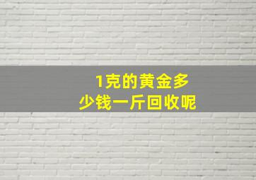 1克的黄金多少钱一斤回收呢