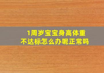 1周岁宝宝身高体重不达标怎么办呢正常吗