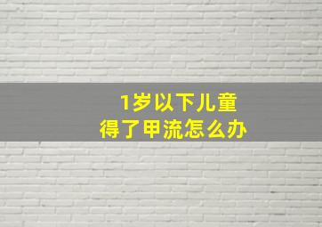 1岁以下儿童得了甲流怎么办