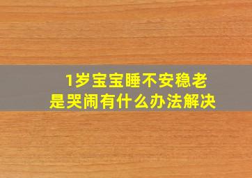 1岁宝宝睡不安稳老是哭闹有什么办法解决