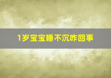 1岁宝宝睡不沉咋回事