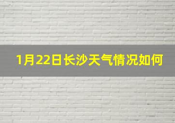 1月22日长沙天气情况如何