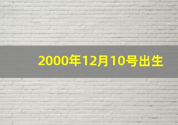 2000年12月10号出生