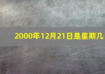 2000年12月21日是星期几