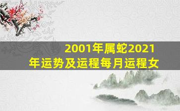 2001年属蛇2021年运势及运程每月运程女