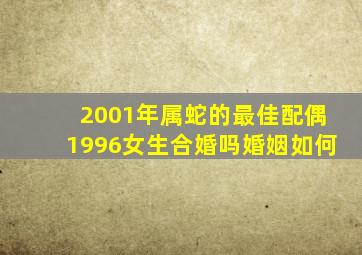 2001年属蛇的最佳配偶1996女生合婚吗婚姻如何