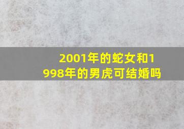 2001年的蛇女和1998年的男虎可结婚吗