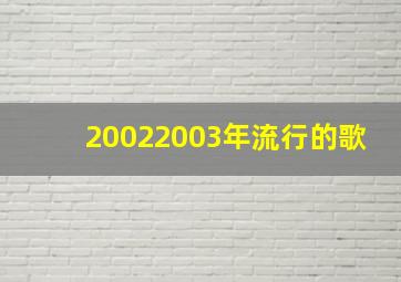 20022003年流行的歌