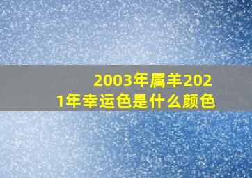 2003年属羊2021年幸运色是什么颜色