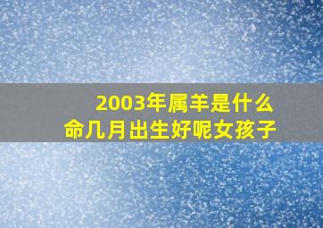 2003年属羊是什么命几月出生好呢女孩子