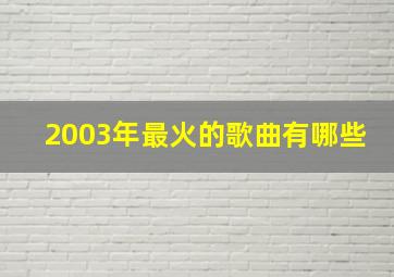 2003年最火的歌曲有哪些