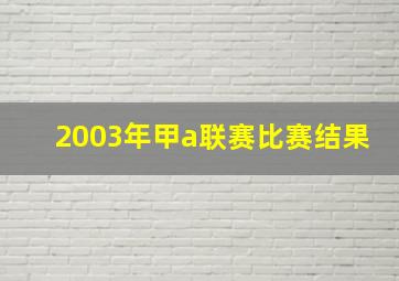 2003年甲a联赛比赛结果