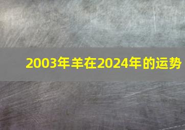 2003年羊在2024年的运势