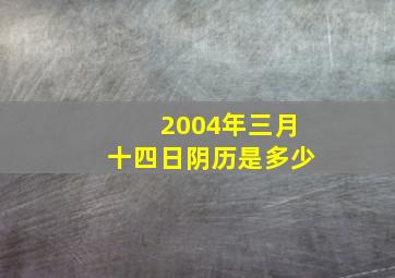 2004年三月十四日阴历是多少