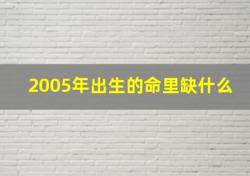 2005年出生的命里缺什么