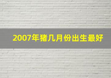 2007年猪几月份出生最好